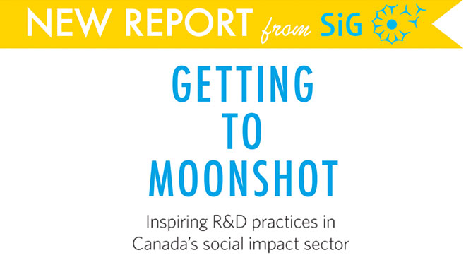  New Report from SiG: Getting to Moonshot: Inspiring R&D practices in Canada's social impact sector